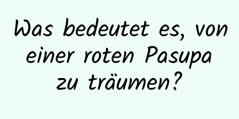 Was bedeutet es, von einer roten Pasupa zu träumen?