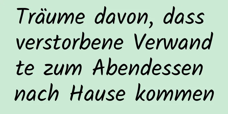 Träume davon, dass verstorbene Verwandte zum Abendessen nach Hause kommen