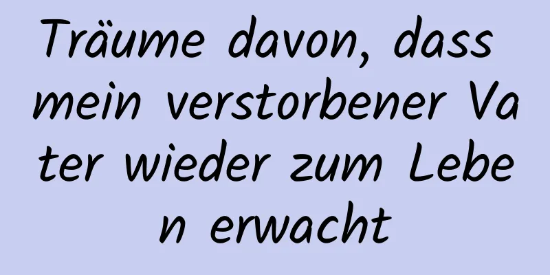 Träume davon, dass mein verstorbener Vater wieder zum Leben erwacht