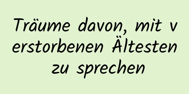 Träume davon, mit verstorbenen Ältesten zu sprechen