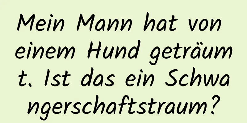 Mein Mann hat von einem Hund geträumt. Ist das ein Schwangerschaftstraum?