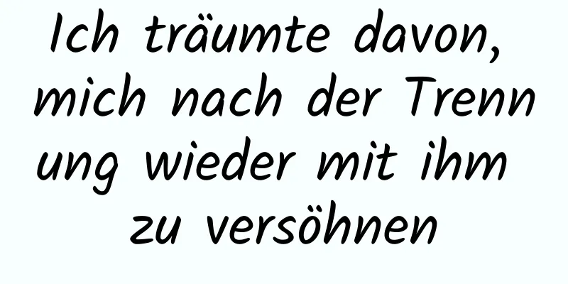 Ich träumte davon, mich nach der Trennung wieder mit ihm zu versöhnen