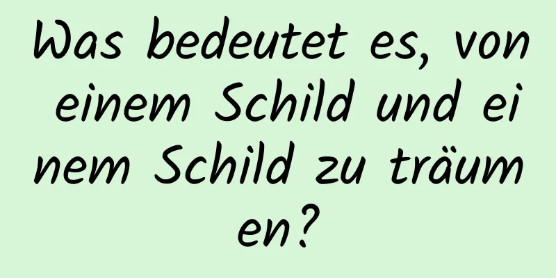 Was bedeutet es, von einem Schild und einem Schild zu träumen?