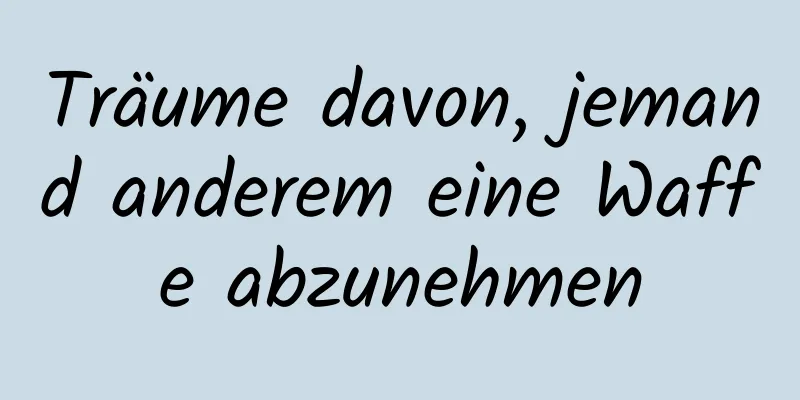 Träume davon, jemand anderem eine Waffe abzunehmen