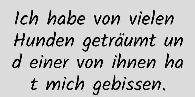 Ich habe von vielen Hunden geträumt und einer von ihnen hat mich gebissen.