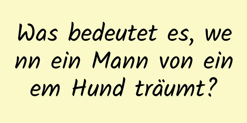 Was bedeutet es, wenn ein Mann von einem Hund träumt?