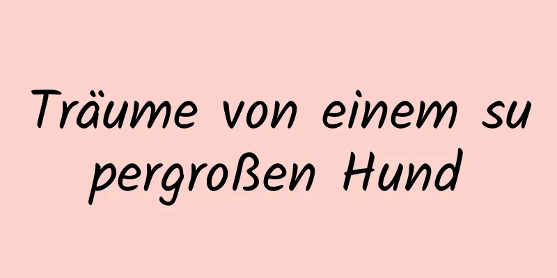 Träume von einem supergroßen Hund