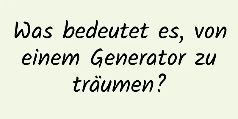 Was bedeutet es, von einem Generator zu träumen?