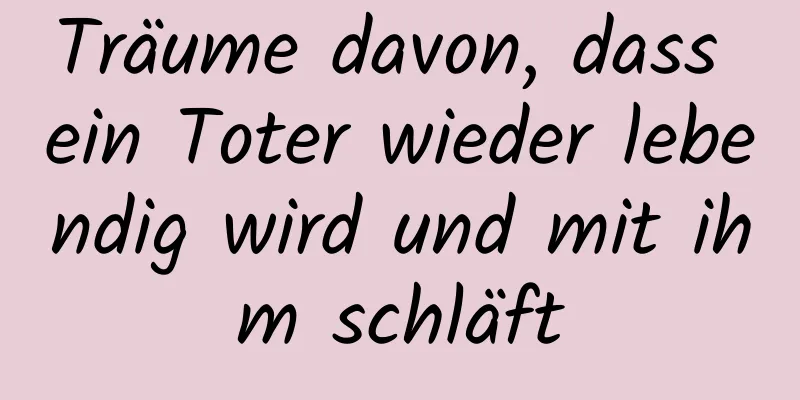 Träume davon, dass ein Toter wieder lebendig wird und mit ihm schläft