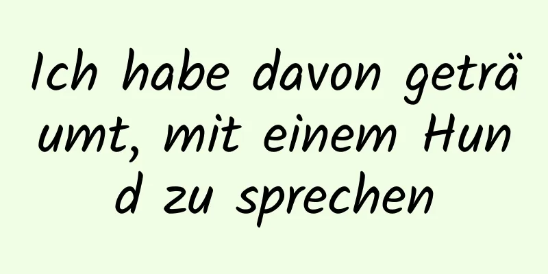 Ich habe davon geträumt, mit einem Hund zu sprechen