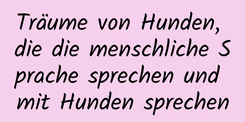 Träume von Hunden, die die menschliche Sprache sprechen und mit Hunden sprechen