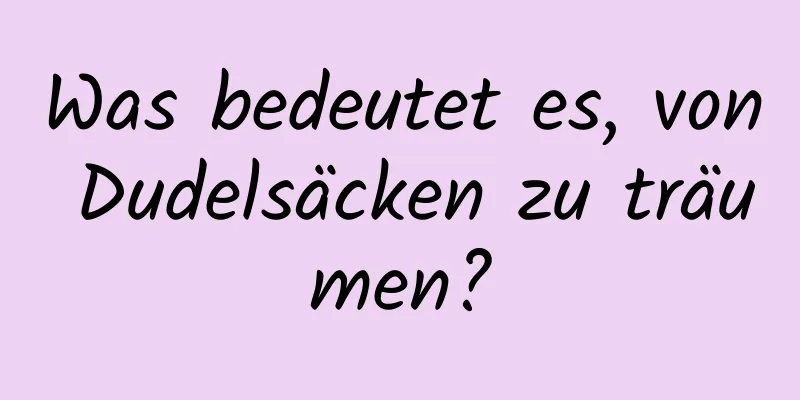 Was bedeutet es, von Dudelsäcken zu träumen?