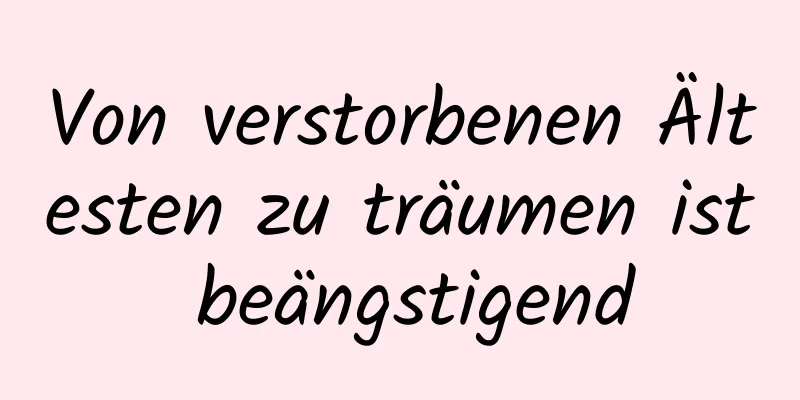 Von verstorbenen Ältesten zu träumen ist beängstigend