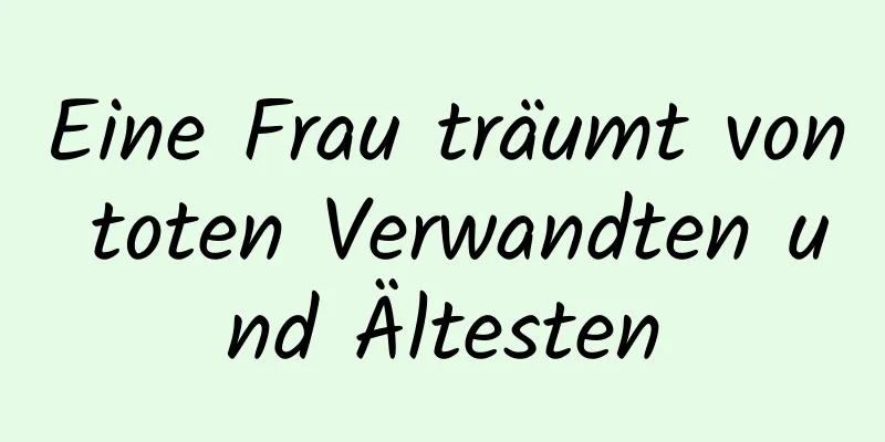 Eine Frau träumt von toten Verwandten und Ältesten