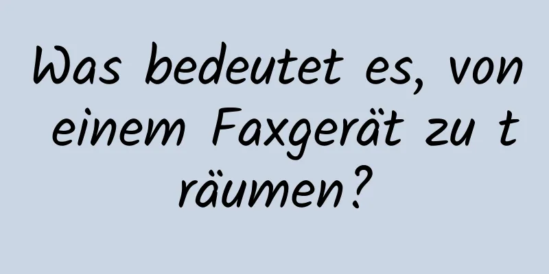 Was bedeutet es, von einem Faxgerät zu träumen?