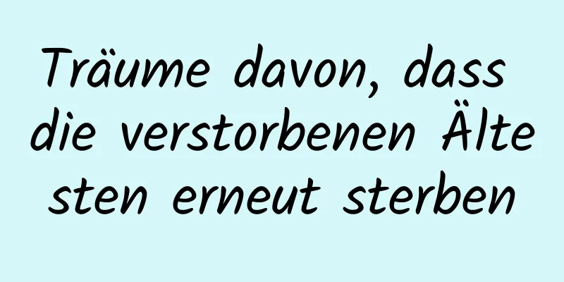 Träume davon, dass die verstorbenen Ältesten erneut sterben