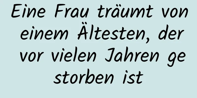 Eine Frau träumt von einem Ältesten, der vor vielen Jahren gestorben ist