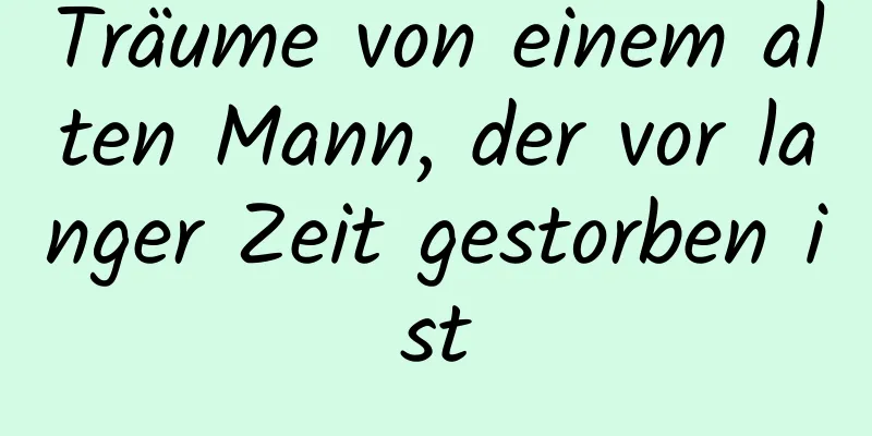 Träume von einem alten Mann, der vor langer Zeit gestorben ist