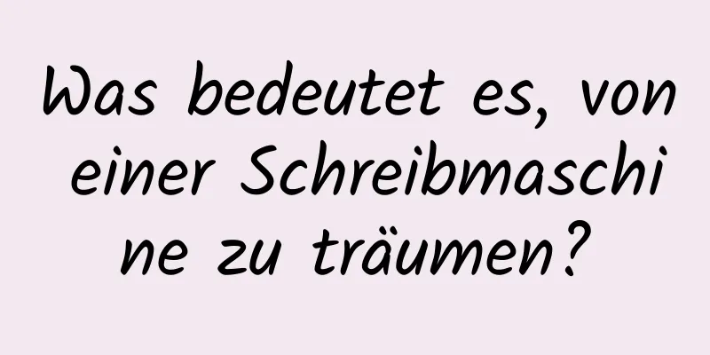 Was bedeutet es, von einer Schreibmaschine zu träumen?