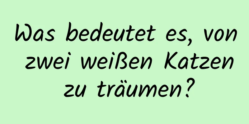 Was bedeutet es, von zwei weißen Katzen zu träumen?