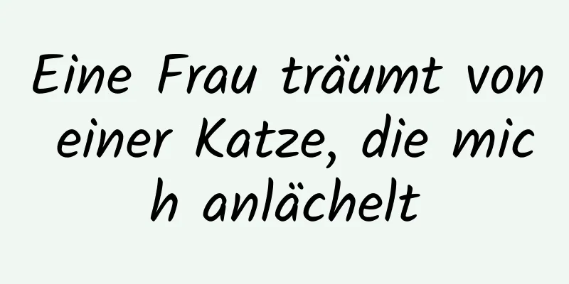 Eine Frau träumt von einer Katze, die mich anlächelt