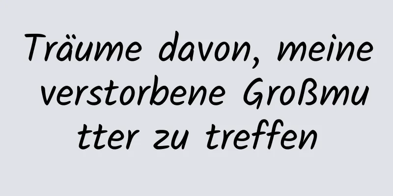 Träume davon, meine verstorbene Großmutter zu treffen