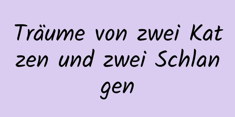 Träume von zwei Katzen und zwei Schlangen