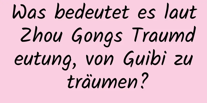 Was bedeutet es laut Zhou Gongs Traumdeutung, von Guibi zu träumen?