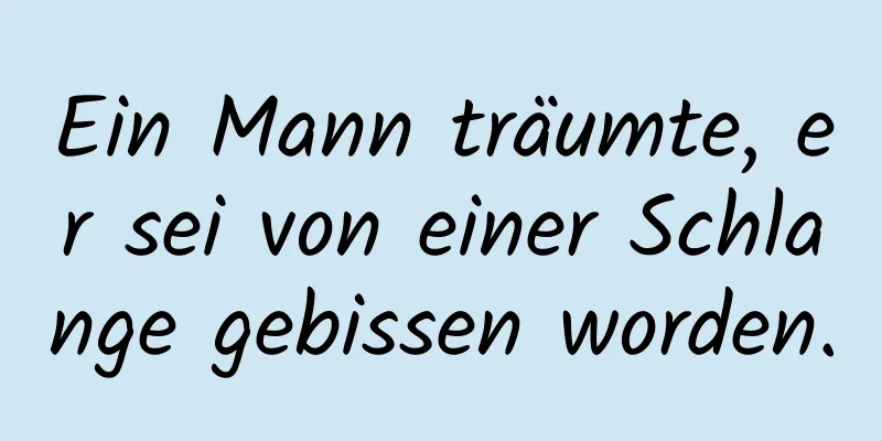 Ein Mann träumte, er sei von einer Schlange gebissen worden.