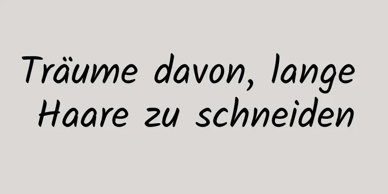 Träume davon, lange Haare zu schneiden