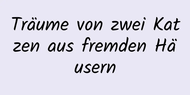 Träume von zwei Katzen aus fremden Häusern