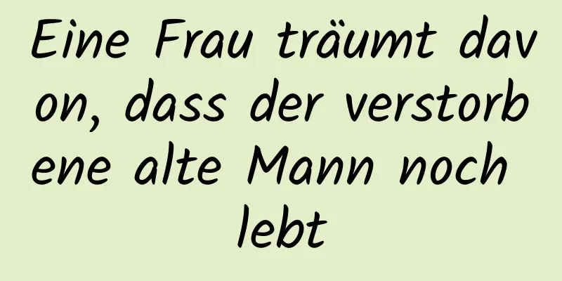 Eine Frau träumt davon, dass der verstorbene alte Mann noch lebt