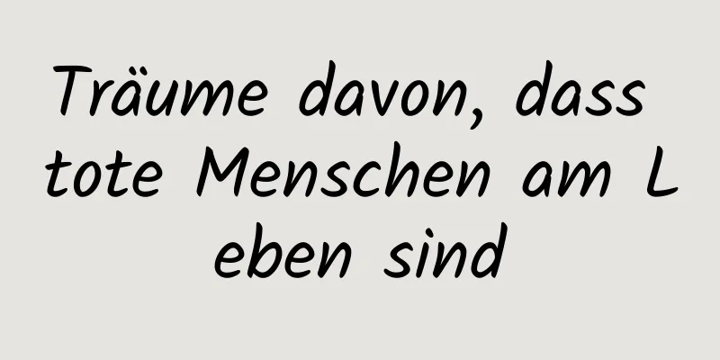 Träume davon, dass tote Menschen am Leben sind