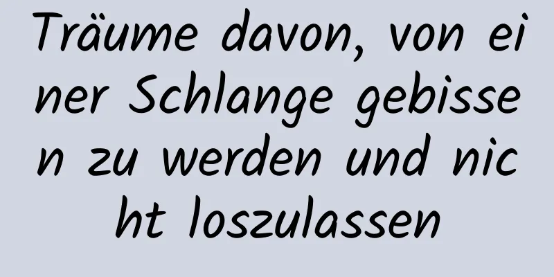 Träume davon, von einer Schlange gebissen zu werden und nicht loszulassen