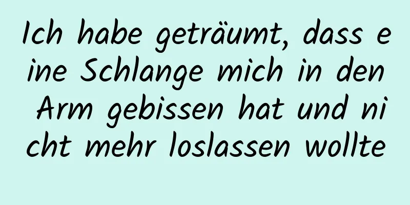 Ich habe geträumt, dass eine Schlange mich in den Arm gebissen hat und nicht mehr loslassen wollte