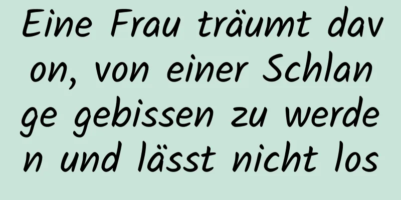 Eine Frau träumt davon, von einer Schlange gebissen zu werden und lässt nicht los