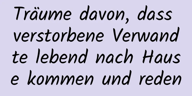 Träume davon, dass verstorbene Verwandte lebend nach Hause kommen und reden