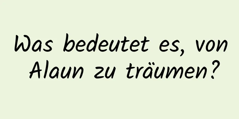 Was bedeutet es, von Alaun zu träumen?