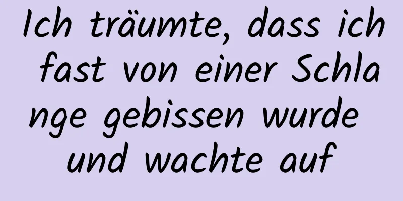 Ich träumte, dass ich fast von einer Schlange gebissen wurde und wachte auf