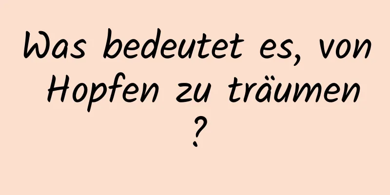 Was bedeutet es, von Hopfen zu träumen?