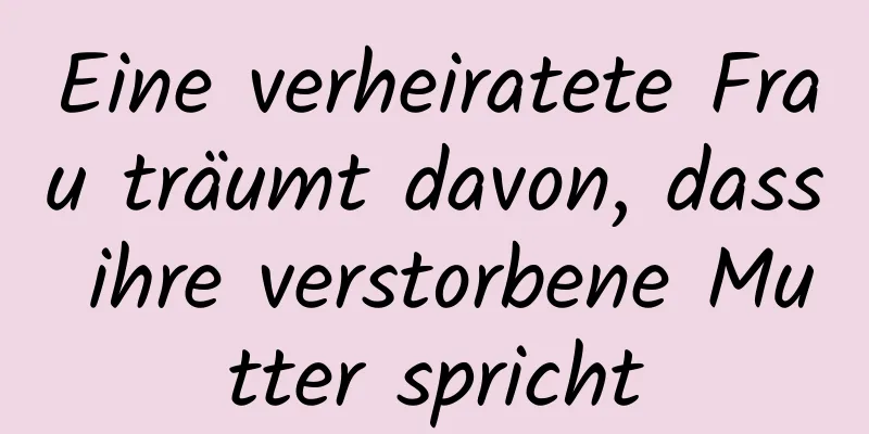 Eine verheiratete Frau träumt davon, dass ihre verstorbene Mutter spricht