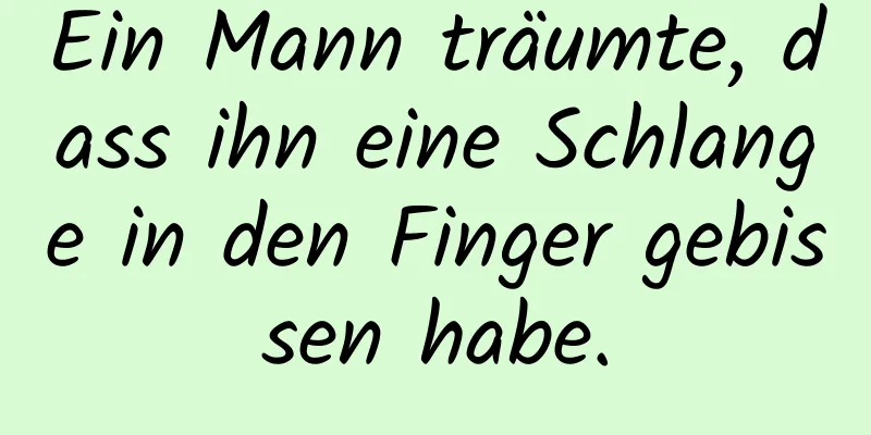 Ein Mann träumte, dass ihn eine Schlange in den Finger gebissen habe.