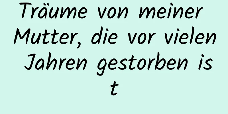 Träume von meiner Mutter, die vor vielen Jahren gestorben ist