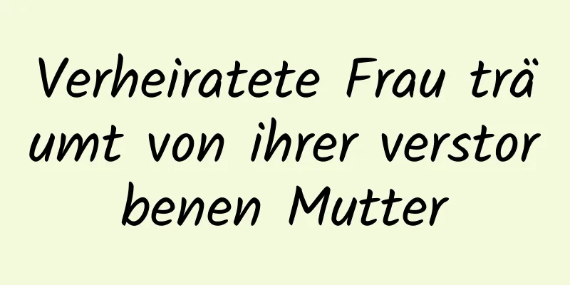 Verheiratete Frau träumt von ihrer verstorbenen Mutter