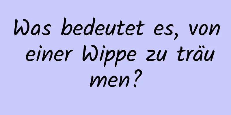 Was bedeutet es, von einer Wippe zu träumen?