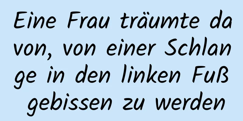 Eine Frau träumte davon, von einer Schlange in den linken Fuß gebissen zu werden