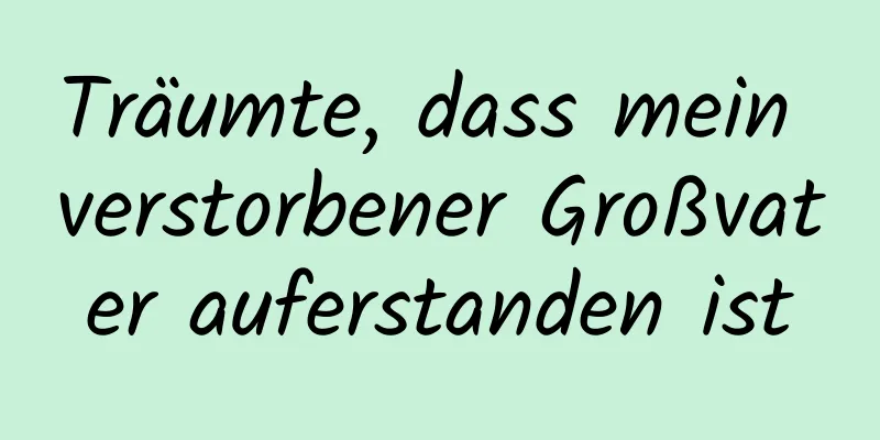 Träumte, dass mein verstorbener Großvater auferstanden ist