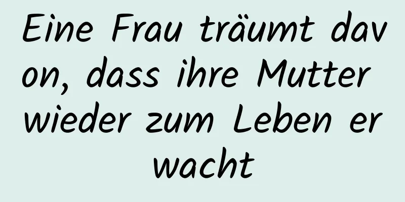 Eine Frau träumt davon, dass ihre Mutter wieder zum Leben erwacht