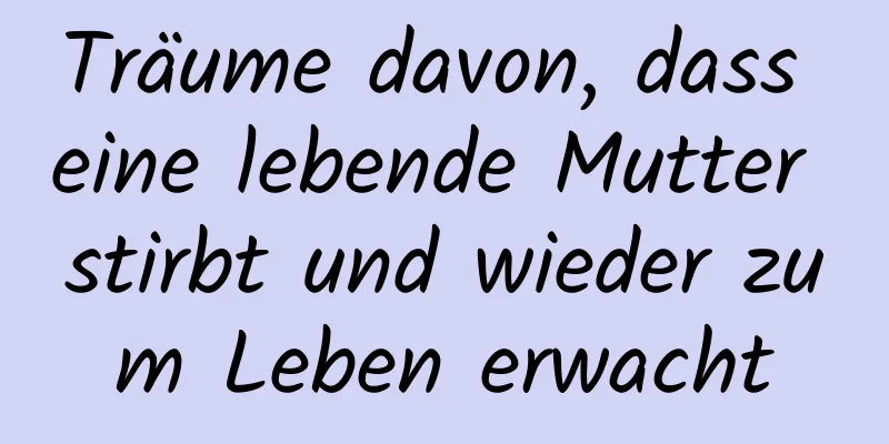 Träume davon, dass eine lebende Mutter stirbt und wieder zum Leben erwacht