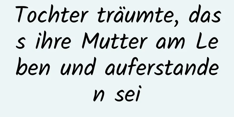 Tochter träumte, dass ihre Mutter am Leben und auferstanden sei